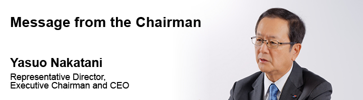 Message from the Chairman Yasuo Nakatani Representative Director, Executive Chairman and CEO
